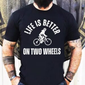 Life Is Better On Two Wheels Shirt