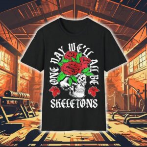 One Day We’ll All Be Skeletons Shirt