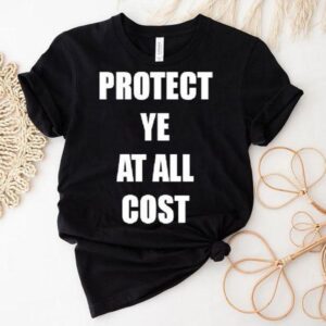 Protect Ye At All Cost Shirt