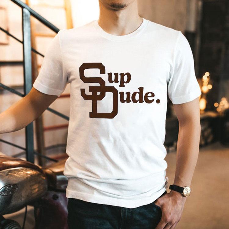 San Diego Padres Sup Dude Shirt San Diego Padres Sup Dude Shirt
