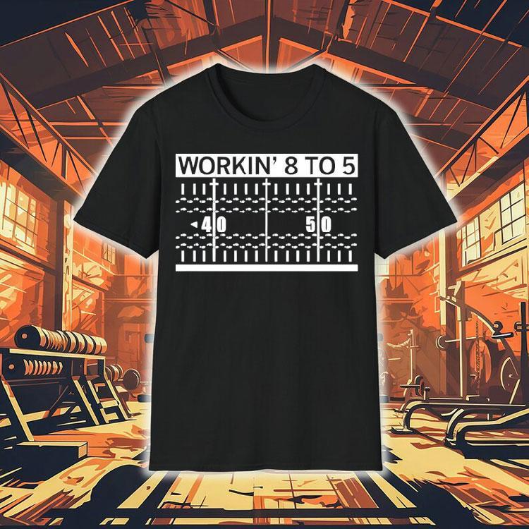 Workin 8 To 5 Shirt Workin 8 To 5 Shirt