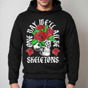 One Day We Ll All Be Skeletons Hoodie