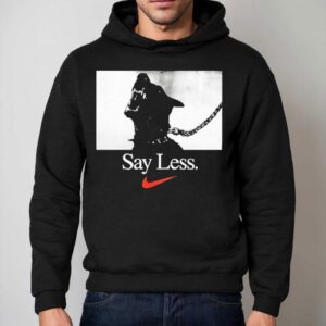 Say Less Nike Shirt 2 Say Less Nike Hoodie