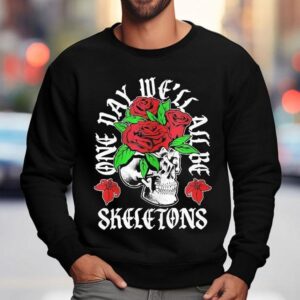 One Day We Ll All Be Skeletons Sweatshirt