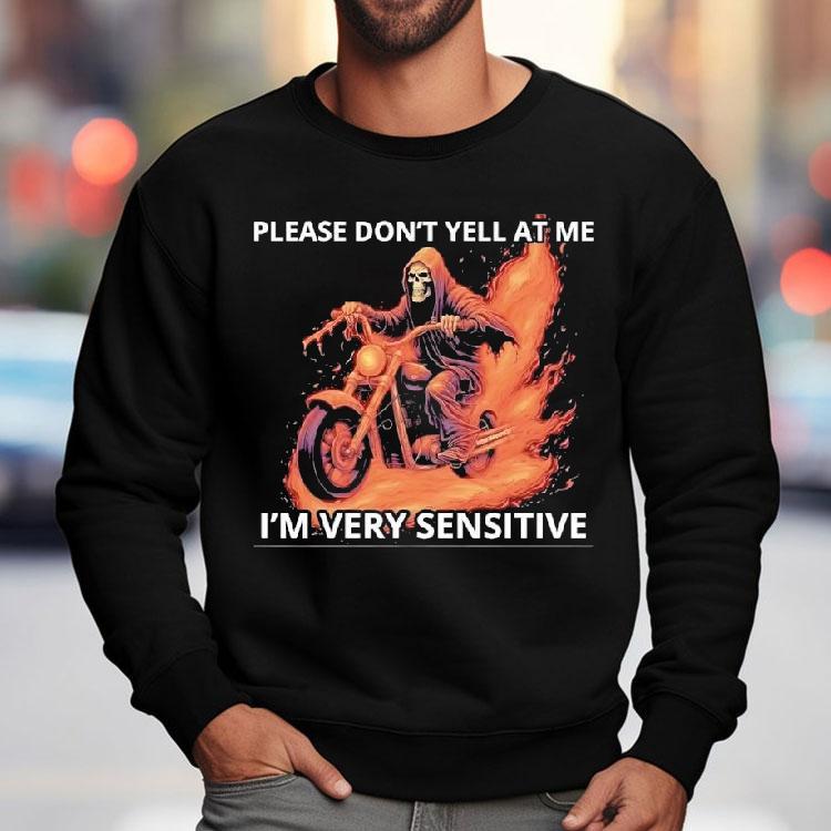 Skeleton Riding Motorcycle Please Don’t Yell At Me I’m Very Sensitive Shirt Skeleton Riding Motorcycle Please Don’t Yell At Me I’m Very Sensitive Shirt