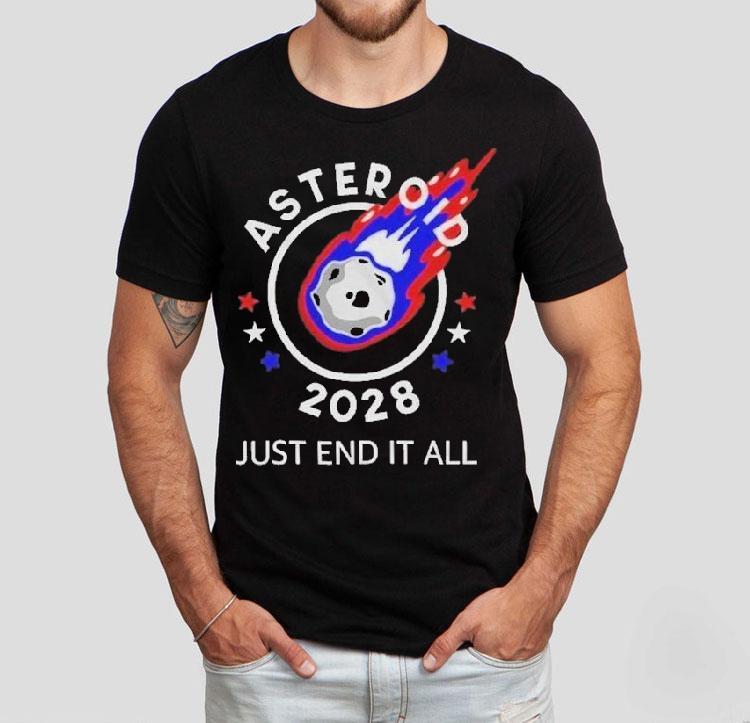 Asteroid 2028 Just End It All Shirt Asteroid 2028 Just End It All Shirt