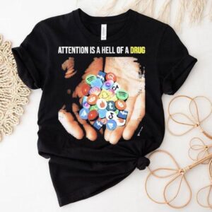 Attention Is A Hell Of A Drug Addictive Shirt Attention Is A Hell Of A Drug Addictive Shirt