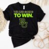 Baylor Football We Are Going To Win 2025 Shirt