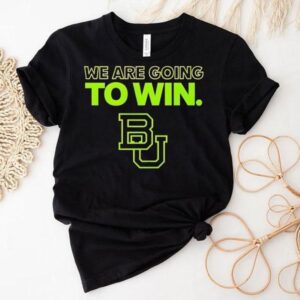 Baylor Football We Are Going To Win 2025 Shirt