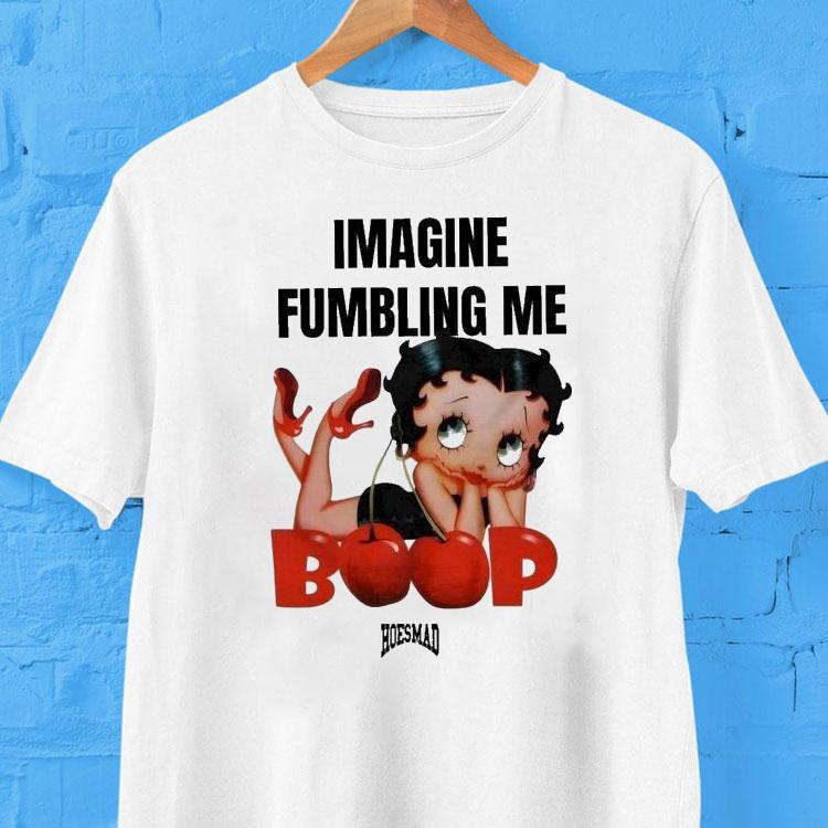 Betty Boop Imagine Fumbling Me Hoesmad Shirt Betty Boop Imagine Fumbling Me Hoesmad Shirt