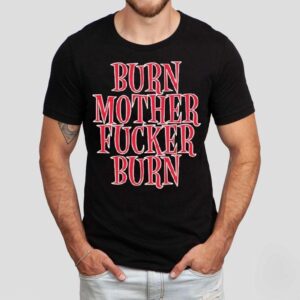 Bloodhound Gang Burn Mother Fucker Burn Shirt