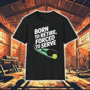 Born To Retire Forced To Serve Pickleball Shirt