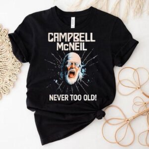 Campbell Mcneil Never Too Old Tshirt