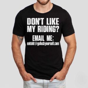 Don’t Like My Riding Email Me [email protected] Biker Shirt