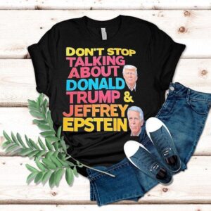 Don’t Stop Talking About Donald Trump And Jeffrey Epstein Shirt Don’t Stop Talking About Donald Trump And Jeffrey Epstein Shirt