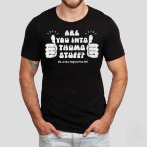 Dr.beau Hightower Are You Into Thumb Stuff Shirt