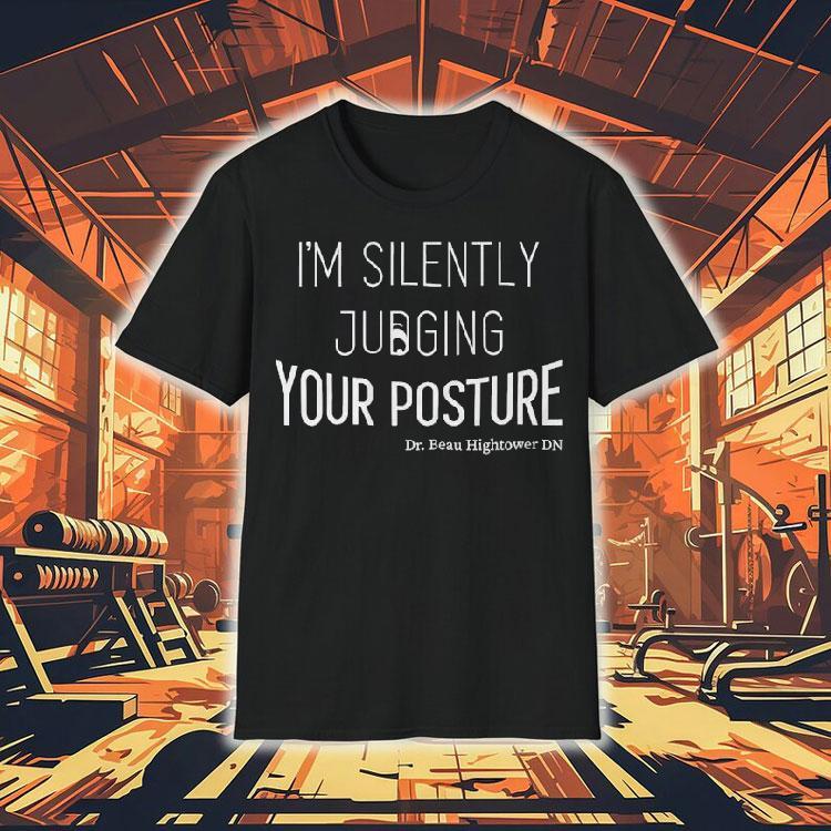 Dr.beau Hightower I’m Silently Judging Your Posture Shirt Dr.beau Hightower I’m Silently Judging Your Posture Shirt
