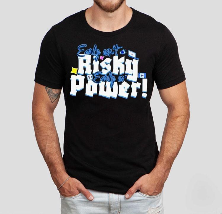 Early Isn’t Risky Early Is Power Shirt Early Isn’t Risky Early Is Power Shirt