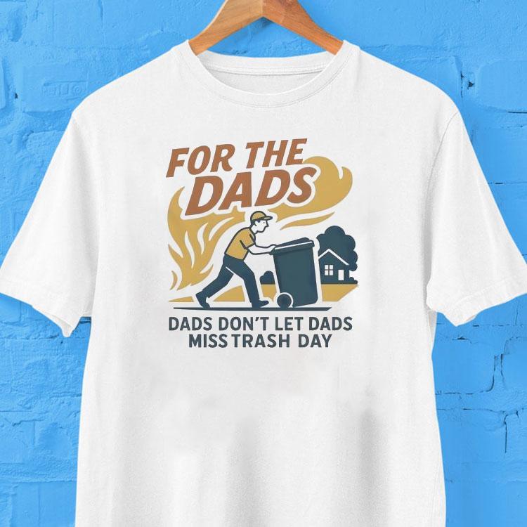 For The Dads Dads Don’t Let Dads Miss Trash Day Shirt For The Dads Dads Don’t Let Dads Miss Trash Day Shirt