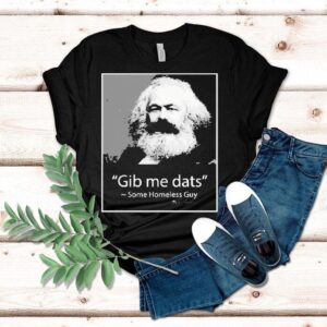 Gib Me Dats Some Homeless Guy Shirt