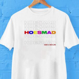Hoesmad Have A Nice Life Shirt