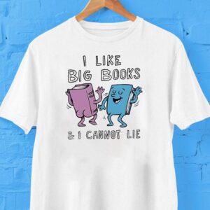 I Like Big Books And I Cannot Lie Shirt