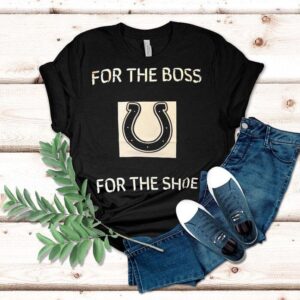 Indianapolis Colts For The Boss For The Shoe Shirt Indianapolis Colts For The Boss For The Shoe Shirt