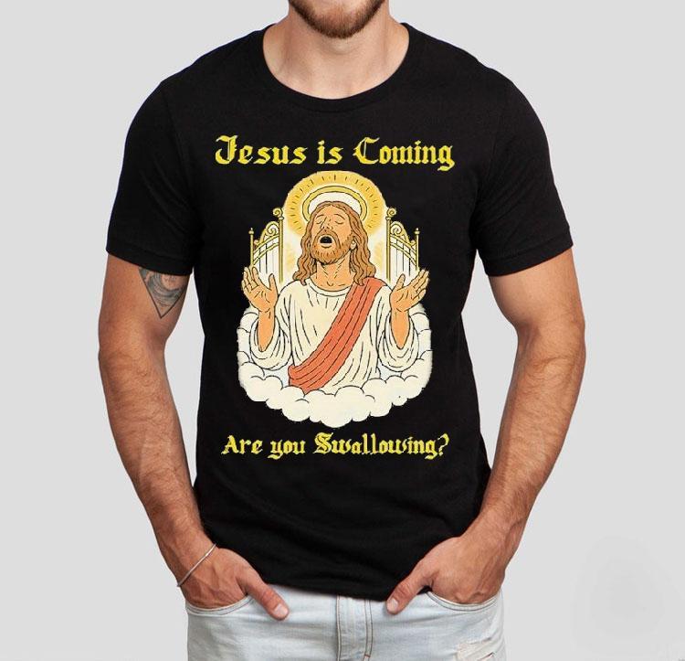 Jesus Is Coming Are You Swallowing Shirt Jesus Is Coming Are You Swallowing Shirt