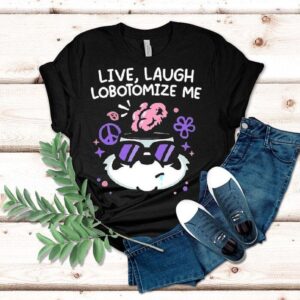 Mandatoryfunday Live Laugh Lobotomize Me Shirt