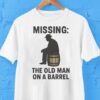 Missing The Old Man On A Barrel Uncle Herschel Shirt