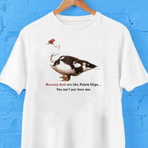 Muscovy Duck Are Like Potato Chips You Can’t Have Just One Shirt