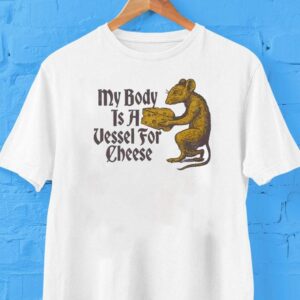 My Body Is A Vessel For Cheese Rat Shirt