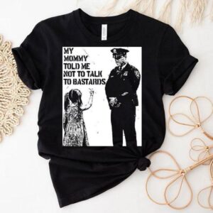 My Mommy Told Me Not Talk To Bastards Anti Fascis Tshirt