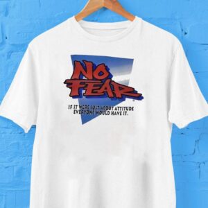 No Fear If It Were Just About Attitude Everyone Would Have It Shirt