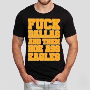 Philadelphia Eagles Fuck Dallas And Them Hoe Ass Eagles Philly Shirt Philadelphia Eagles Fuck Dallas And Them Hoe Ass Eagles Philly Shirt