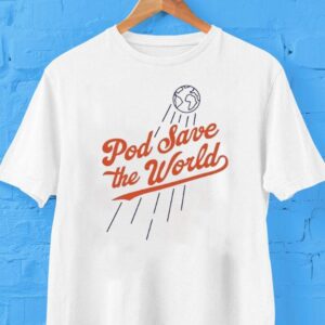 Pod Save The World Shirt