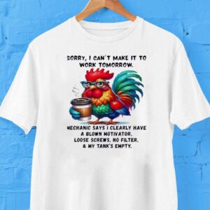 Rooster Sorry I Can’t Make It To Work Tomorrow Mechanic Says I Clearly Have A Blown Motivator Shirt