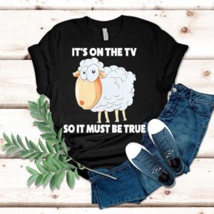Sheep It’s On The Tv So It Must Be True Shirt