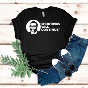Shootings Will Continue Shirt