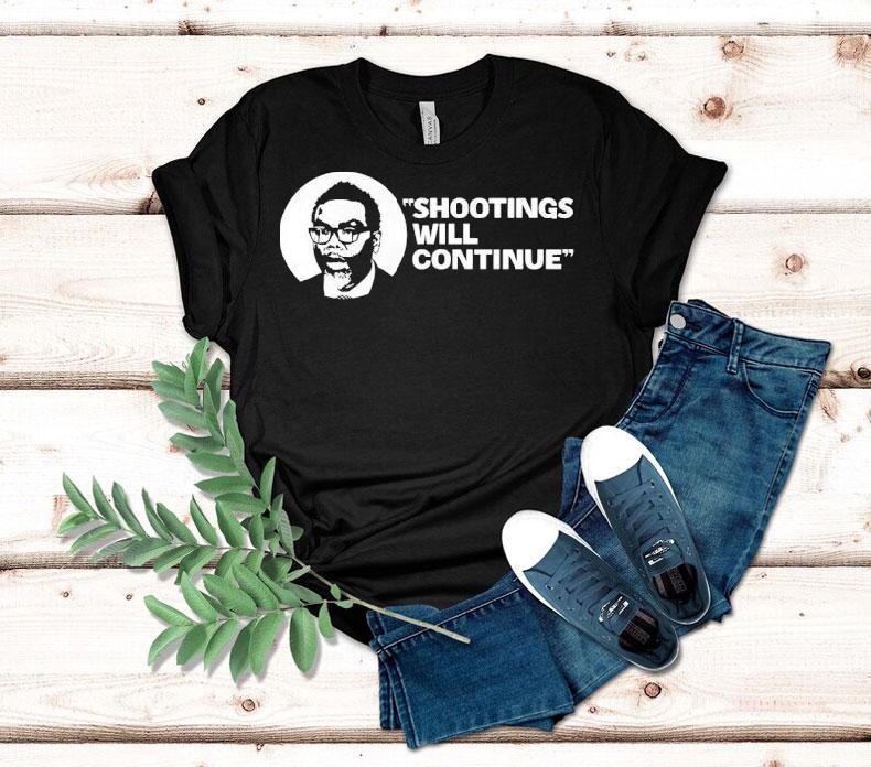 Shootings Will Continue Shirt Shootings Will Continue Shirt
