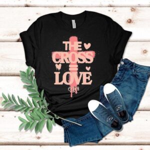The Cross Love = Jesus Loves You Shirt