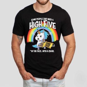 Unicorn Rainbow Some People Just Need A High Five In The Face With A Chair Shirt