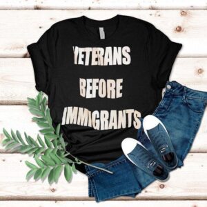 Veterans Before Immigrants Shirt Veterans Before Immigrants Shirt