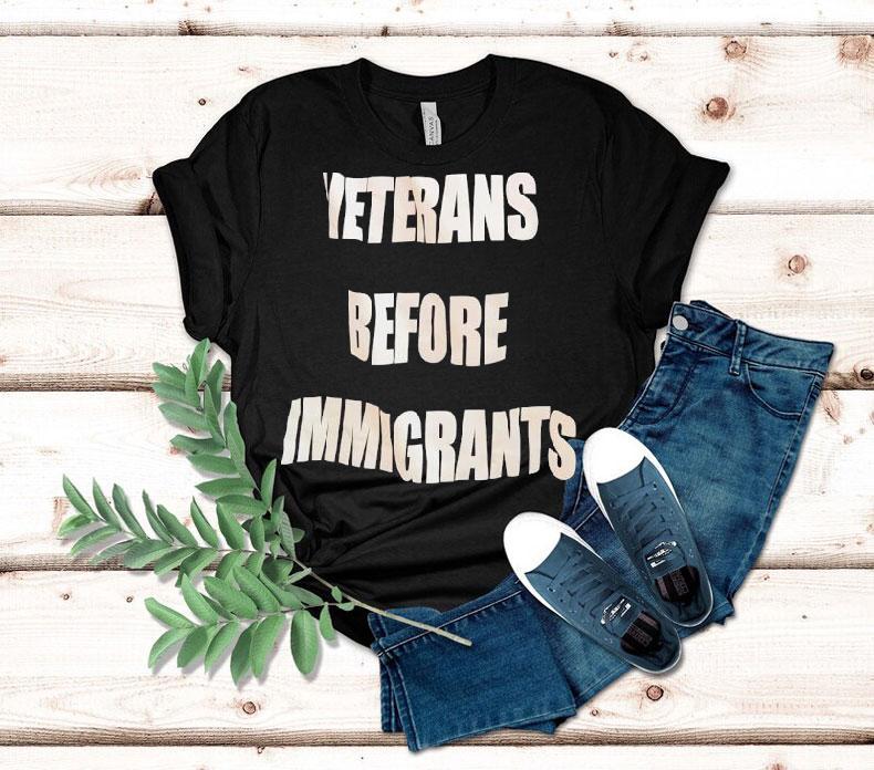 Veterans Before Immigrants Shirt Veterans Before Immigrants Shirt