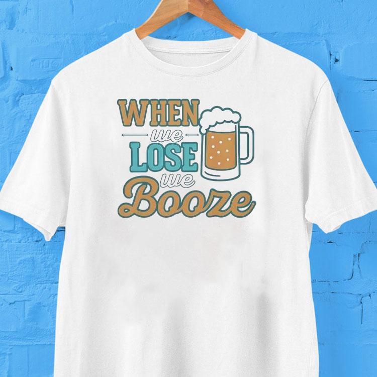 When We Lose We Booze Miami Dolphins Shirt When We Lose We Booze Miami Dolphins Shirt