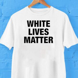 White Lives Matter Shirt White Lives Matter Shirt