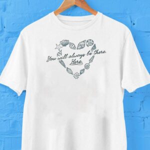 You Will Always Be There Here Hear Tshirt