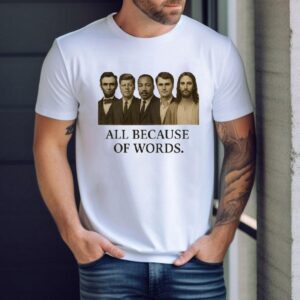 All Because Of Words Lincoln Kennedy Martin Luther King Jr Charlie Kirk And Jesus Christ Shirt 1 All Because Of Words Lincoln Kennedy Martin Luther King Jr Charlie Kirk And Jesus Chris Tshirt