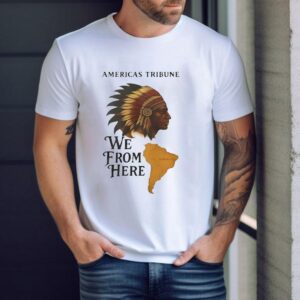 Americas Tribune We From Here Native American Shirt