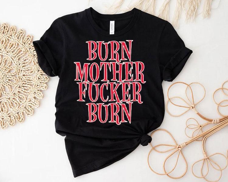 Bloodhound Gang Burn Mother Fucker Burn Shirt Bloodhound Gang Burn Mother Fucker Burn Shirt